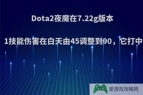 Dota2夜魔在7.22g版本得到加强，1技能伤害在白天由45调整到90，它打中单可行吗?