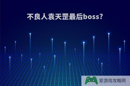 不良人袁天罡最后boss?