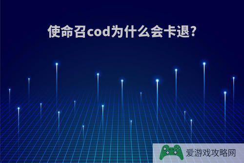 使命召cod为什么会卡退?