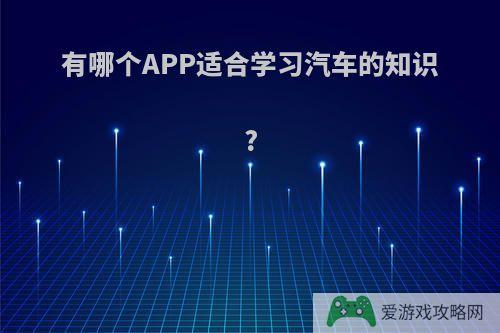 有哪个APP适合学习汽车的知识?