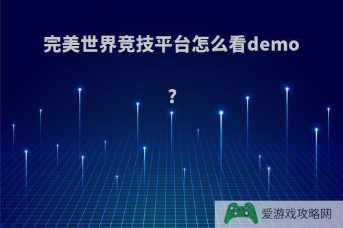 完美世界竞技平台怎么看demo?