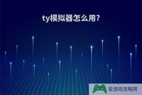 ty模拟器怎么用?