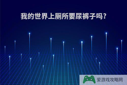 我的世界上厕所要尿裤子吗?