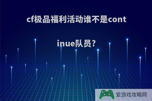 cf极品福利活动谁不是continue队员?