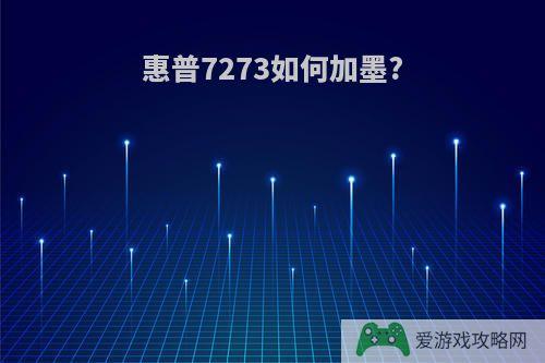 惠普7273如何加墨?