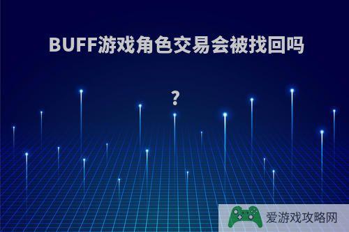 BUFF游戏角色交易会被找回吗?