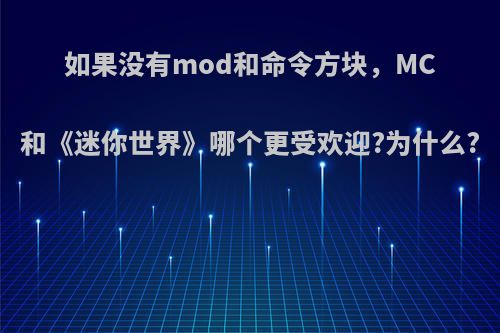 如果没有mod和命令方块，MC和《迷你世界》哪个更受欢迎?为什么?