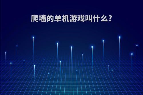 爬墙的单机游戏叫什么?