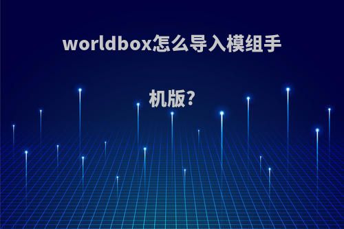 worldbox怎么导入模组手机版?