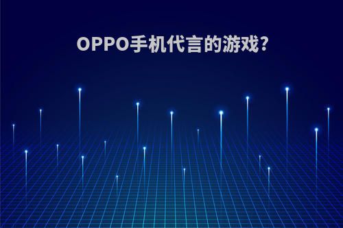 OPPO手机代言的游戏?