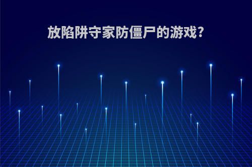 放陷阱守家防僵尸的游戏?