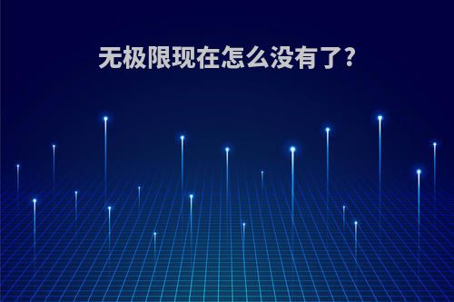 无极限现在怎么没有了?