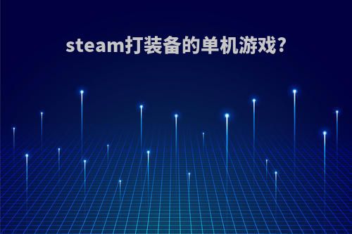 steam打装备的单机游戏?