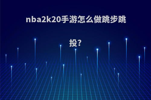 nba2k20手游怎么做跳步跳投?