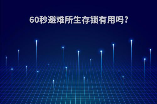 60秒避难所生存锁有用吗?