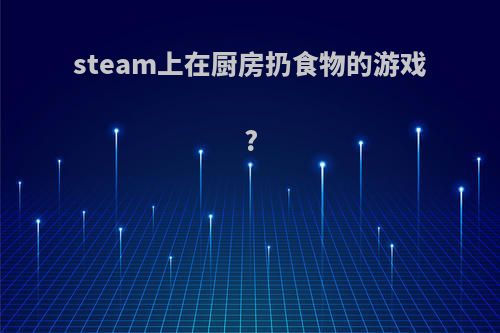 steam上在厨房扔食物的游戏?