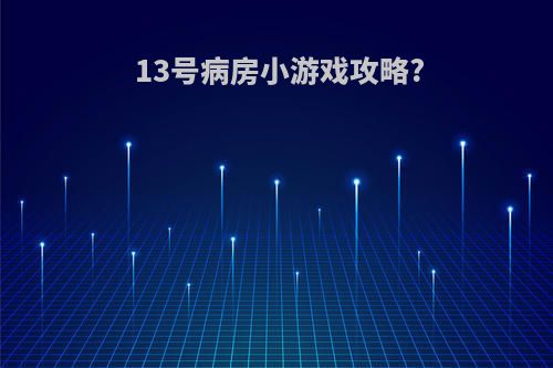 13号病房小游戏攻略?