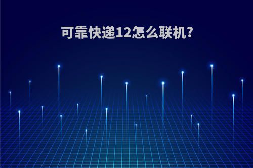 可靠快递12怎么联机?