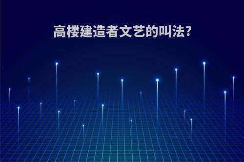 高楼建造者文艺的叫法?