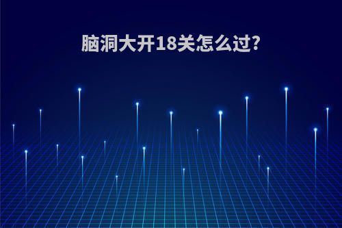 脑洞大开18关怎么过?