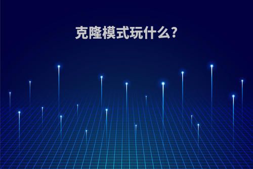 克隆模式玩什么?