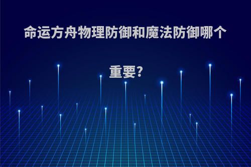 命运方舟物理防御和魔法防御哪个重要?