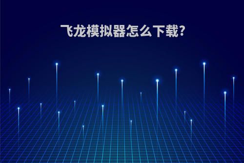 飞龙模拟器怎么下载?