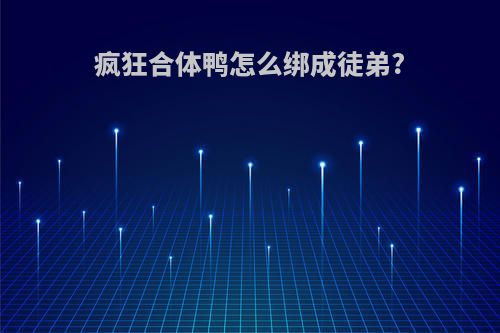 疯狂合体鸭怎么绑成徒弟?