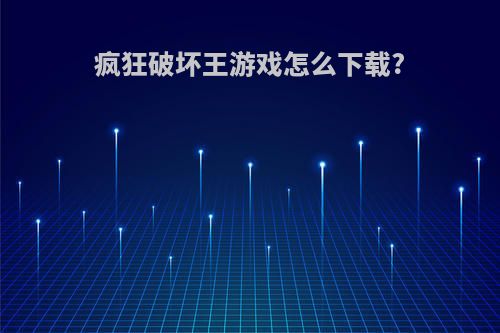 疯狂破坏王游戏怎么下载?