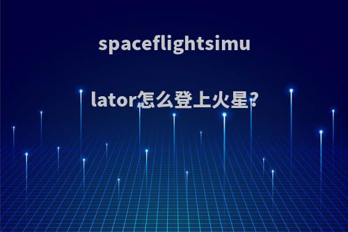 spaceflightsimulator怎么登上火星?