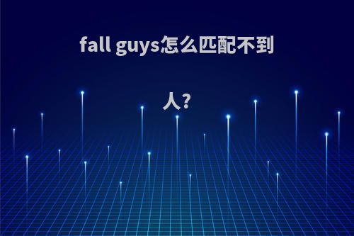 fall guys怎么匹配不到人?