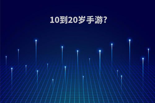 10到20岁手游?