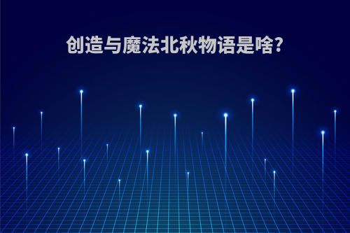 创造与魔法北秋物语是啥?