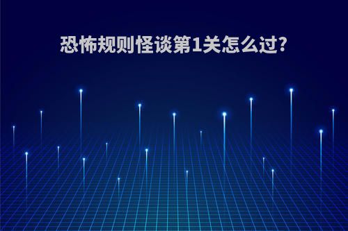 恐怖规则怪谈第1关怎么过?