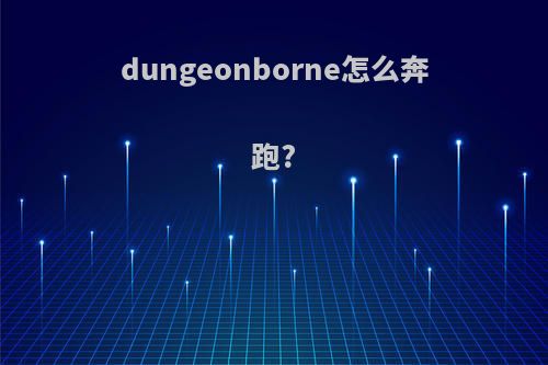 dungeonborne怎么奔跑?