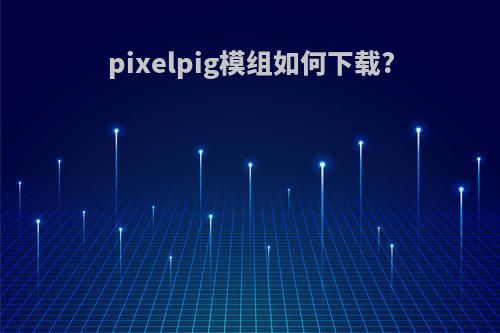 pixelpig模组如何下载?