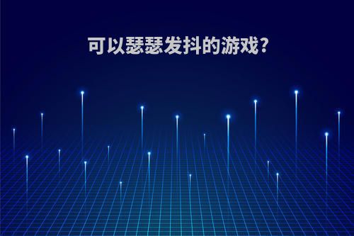 可以瑟瑟发抖的游戏?