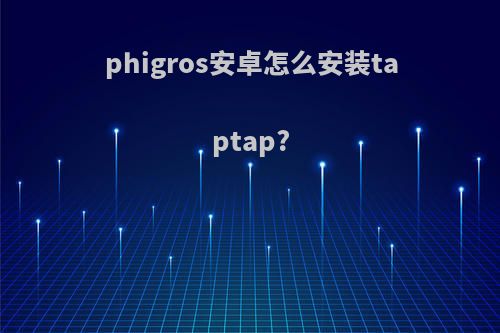 phigros安卓怎么安装taptap?