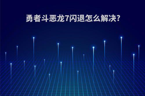 勇者斗恶龙7闪退怎么解决?