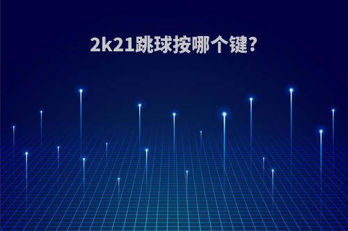 2k21跳球按哪个键?