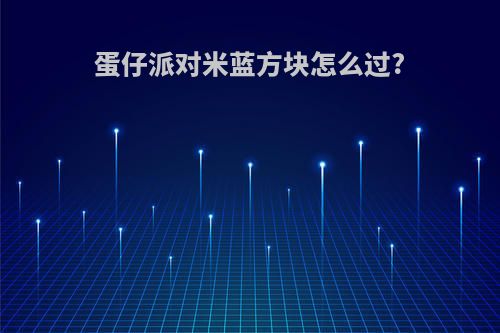 蛋仔派对米蓝方块怎么过?