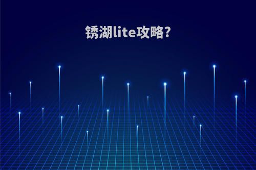 锈湖lite攻略?