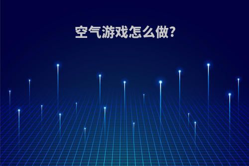 空气游戏怎么做?