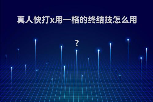 真人快打x用一格的终结技怎么用?