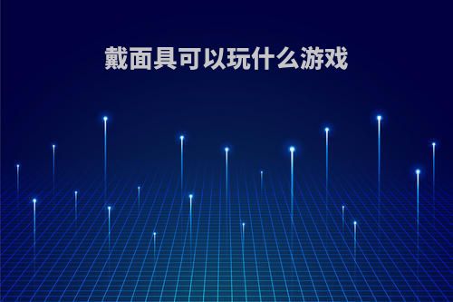 戴面具可以玩什么游戏