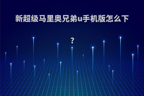 新超级马里奥兄弟u手机版怎么下?