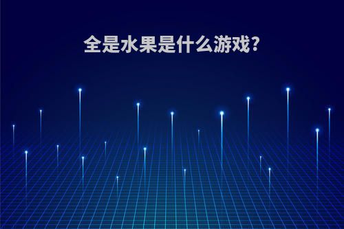 全是水果是什么游戏?