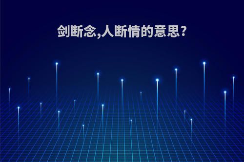 剑断念,人断情的意思?