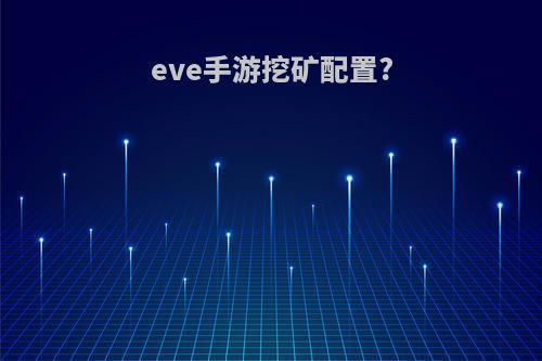 eve手游挖矿配置?