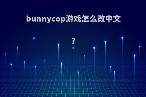 bunnycop游戏怎么改中文?